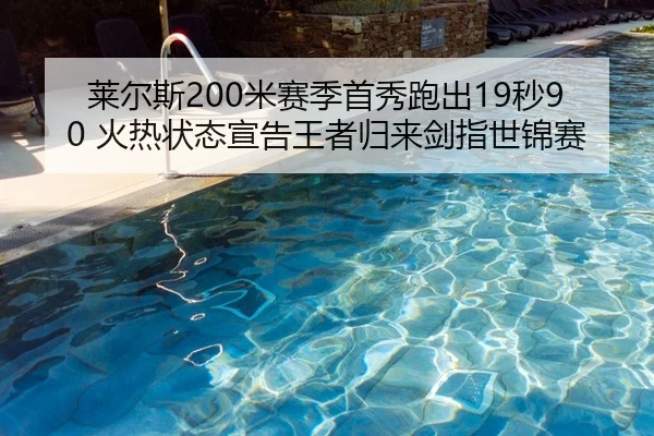 莱尔斯200米赛季首秀跑出19秒90 火热状态宣告王者归来剑指世锦赛